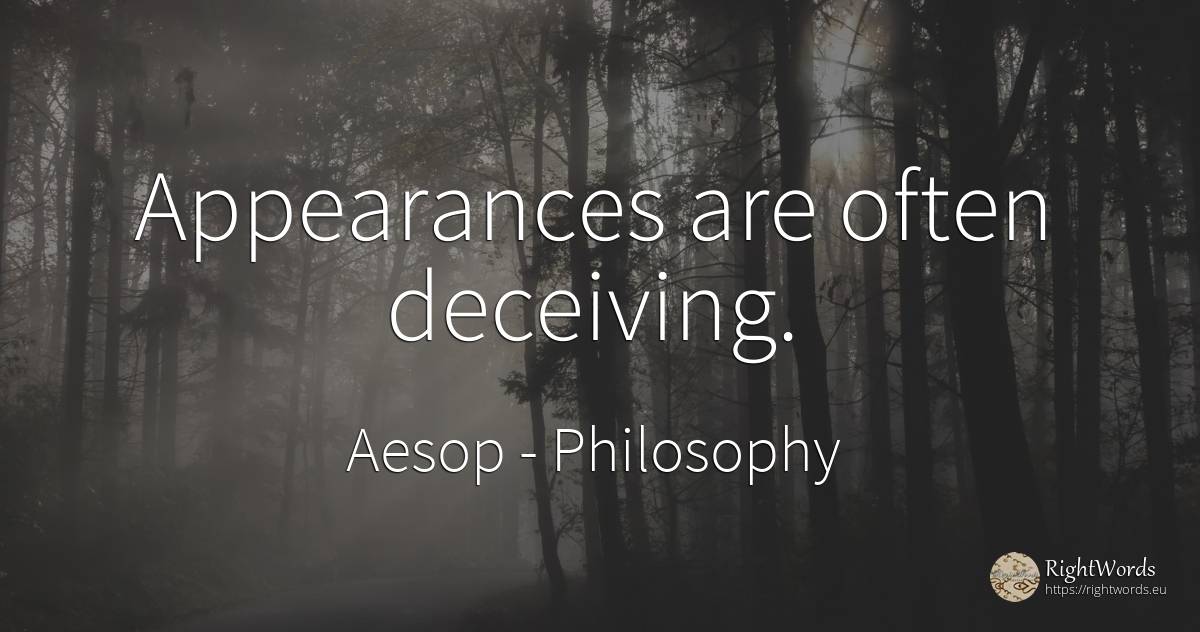 Appearances are often deceiving. - Aesop (Aesopus), quote about philosophy
