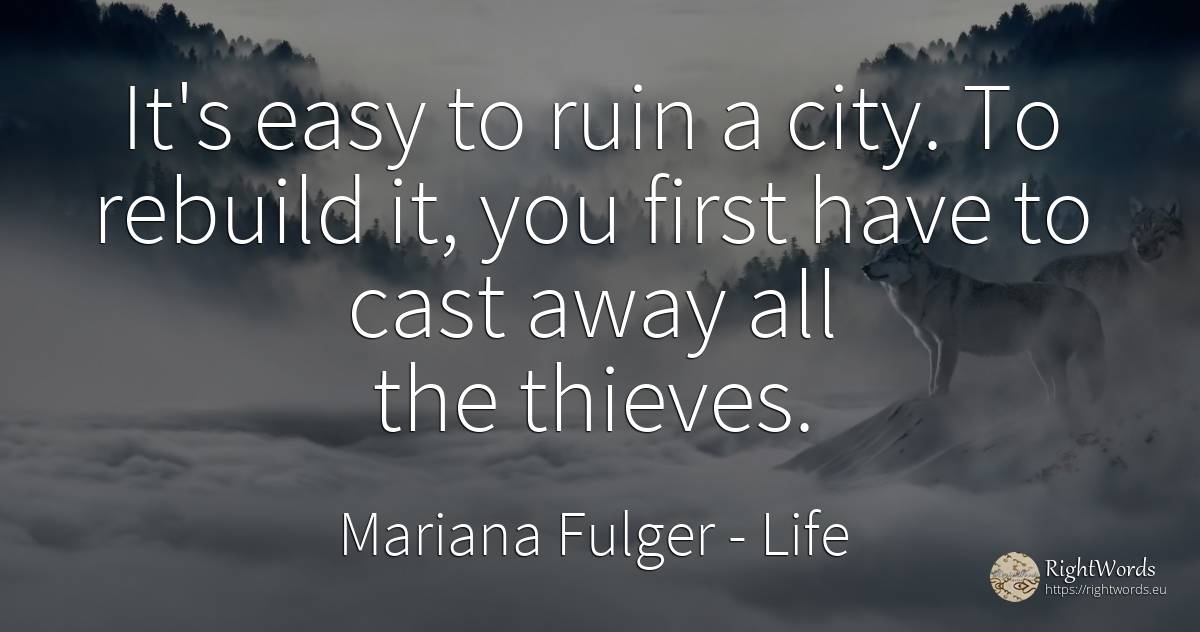 It's easy to ruin a city. To rebuild it, you first have... - Mariana Fulger, quote about life, thieves, city