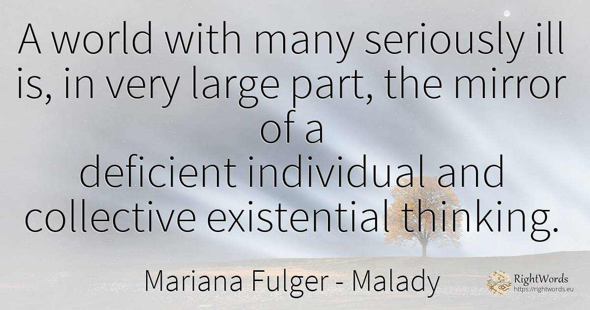 A world with many seriously ill is, in very large part, ... - Mariana Fulger, quote about malady, thinking, world