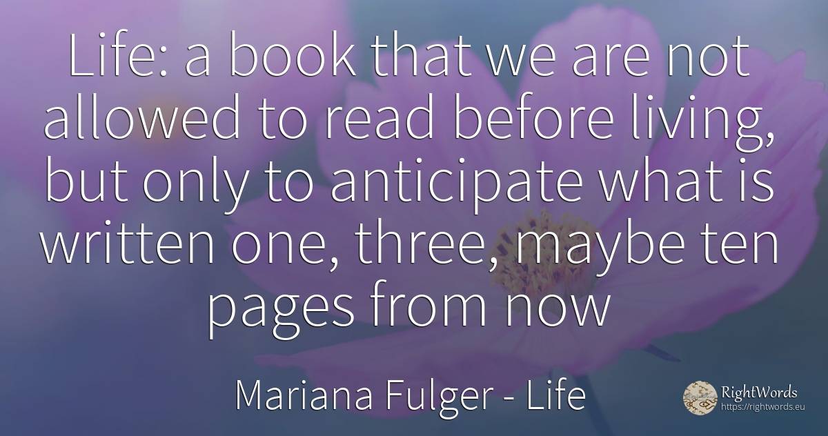 Life: a book that we are not allowed to read before... - Mariana Fulger, quote about life