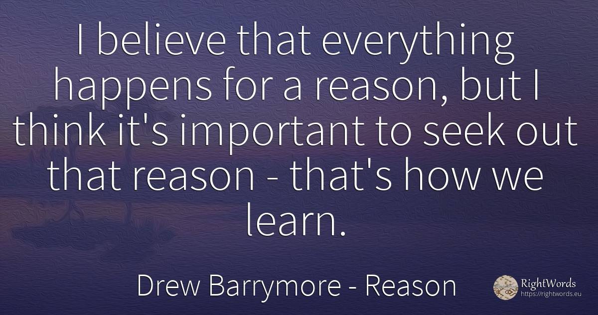 I believe that everything happens for a reason, but I... - Drew Barrymore, quote about reason
