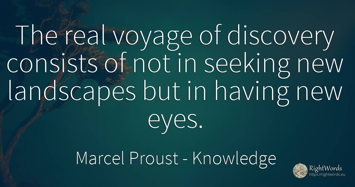 The real voyage of discovery consists of not in seeking... - Marcel Proust, quote about knowledge, eyes, real estate