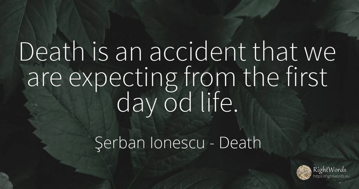Death is an accident that we are expecting from the first... - Şerban Ionescu, quote about death, day, life