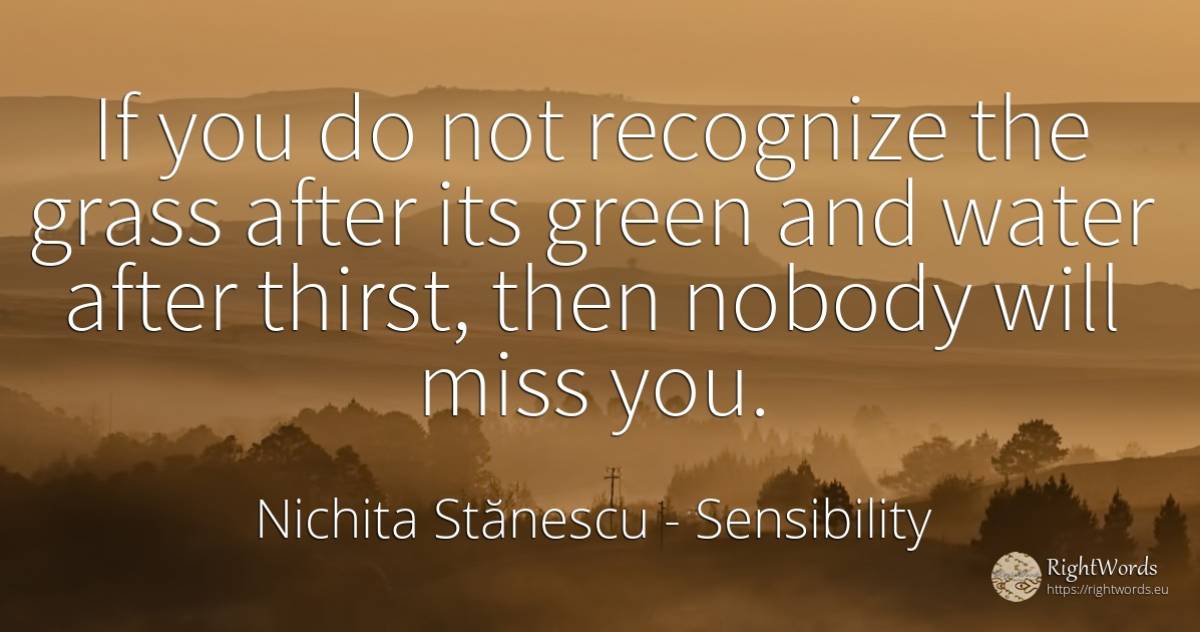 If you do not recognize the grass after its green and... - Nichita Stănescu, quote about sensibility, water