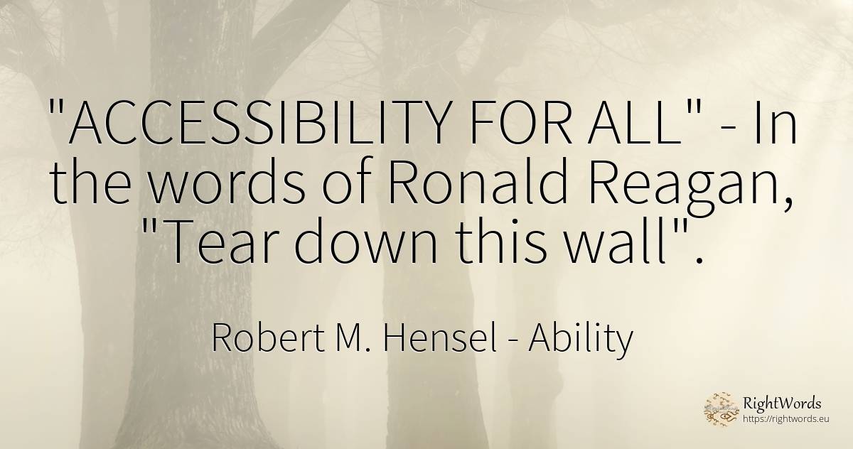 ACCESSIBILITY FOR ALL - In the words of Ronald Reagan, ... - Robert M. Hensel, quote about ability