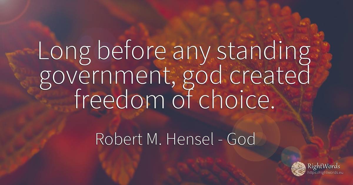 Long before any standing government, god created freedom... - Robert M. Hensel, quote about god