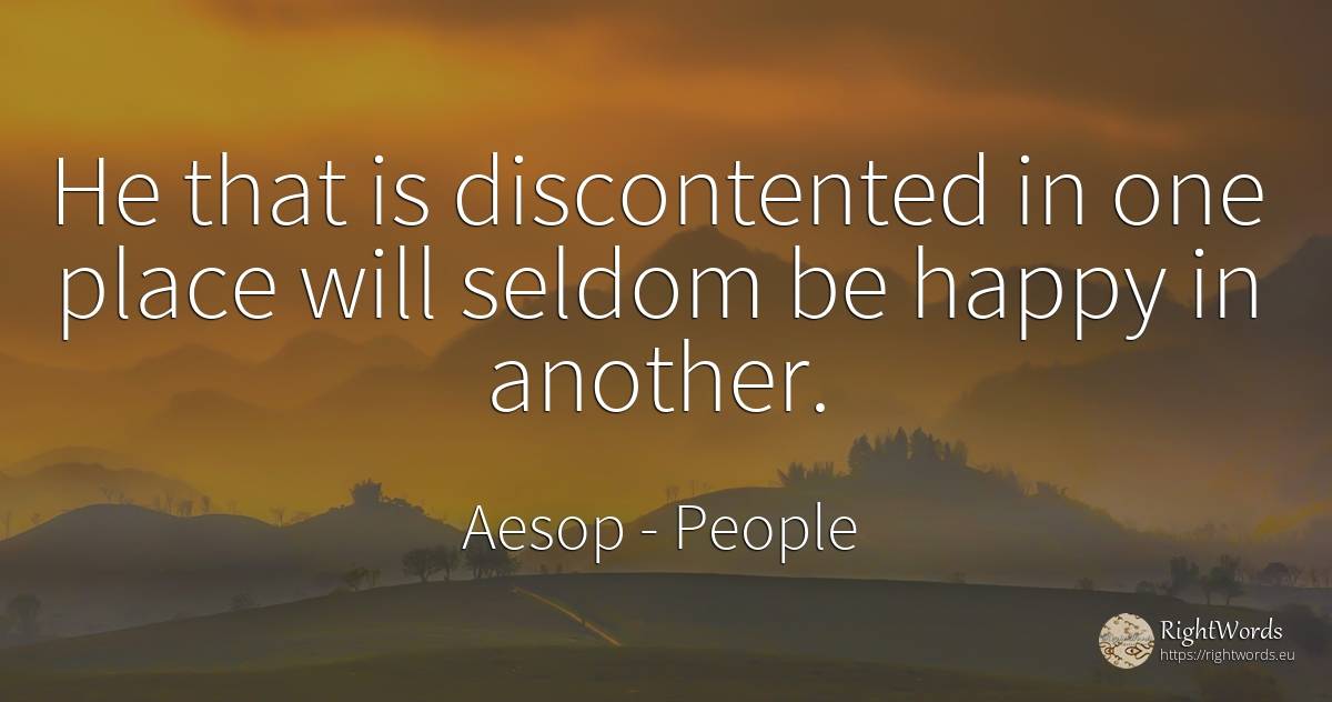 He that is discontented in one place will seldom be happy... - Aesop (Aesopus), quote about people, happiness