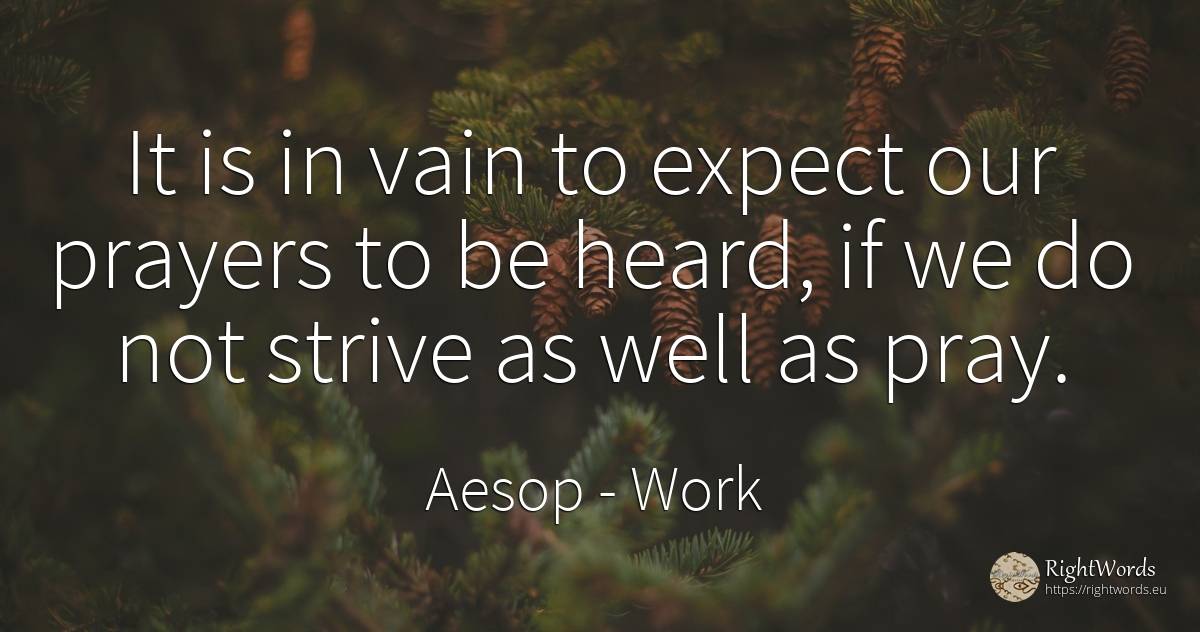 It is in vain to expect our prayers to be heard, if we do... - Aesop (Aesopus), quote about work, pray