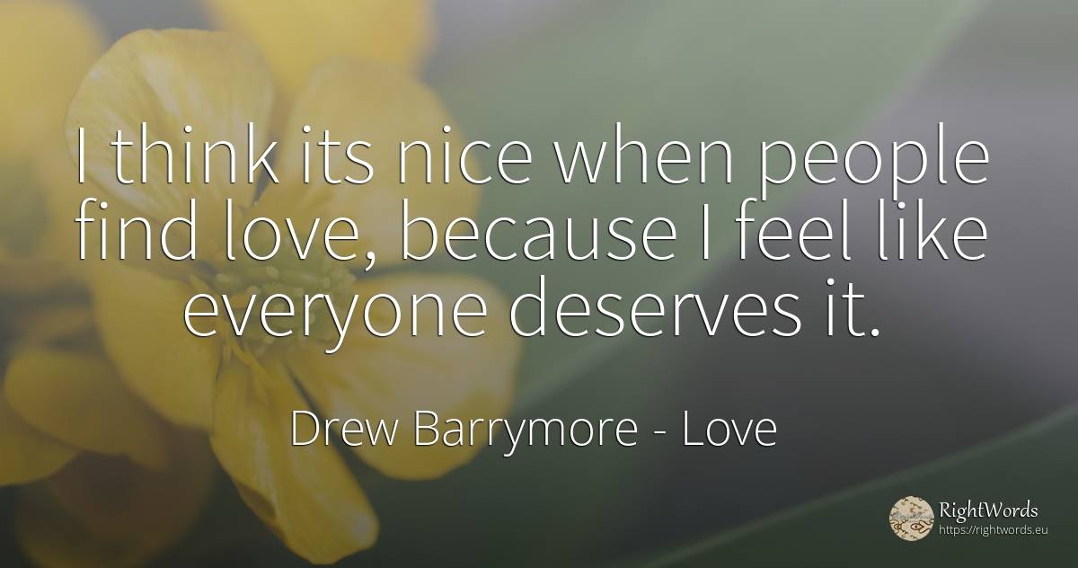 I think its nice when people find love, because I feel... - Drew Barrymore, quote about love, people