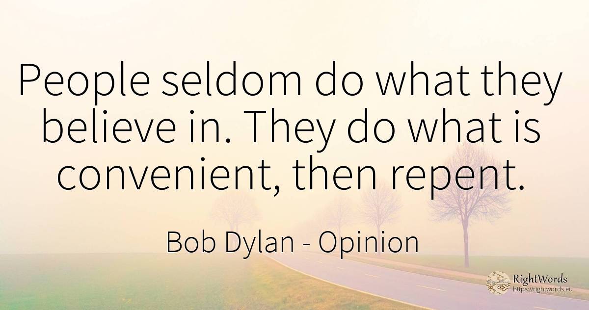 People seldom do what they believe in. They do what is... - Bob Dylan, quote about opinion, people