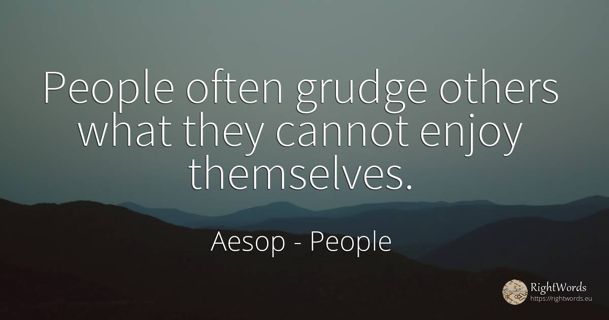 People often grudge others what they cannot enjoy... - Aesop (Aesopus), quote about people