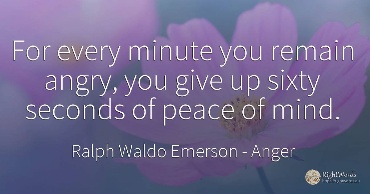 For every minute you remain angry, you give up sixty... - Ralph Waldo Emerson, quote about anger, peace, mind