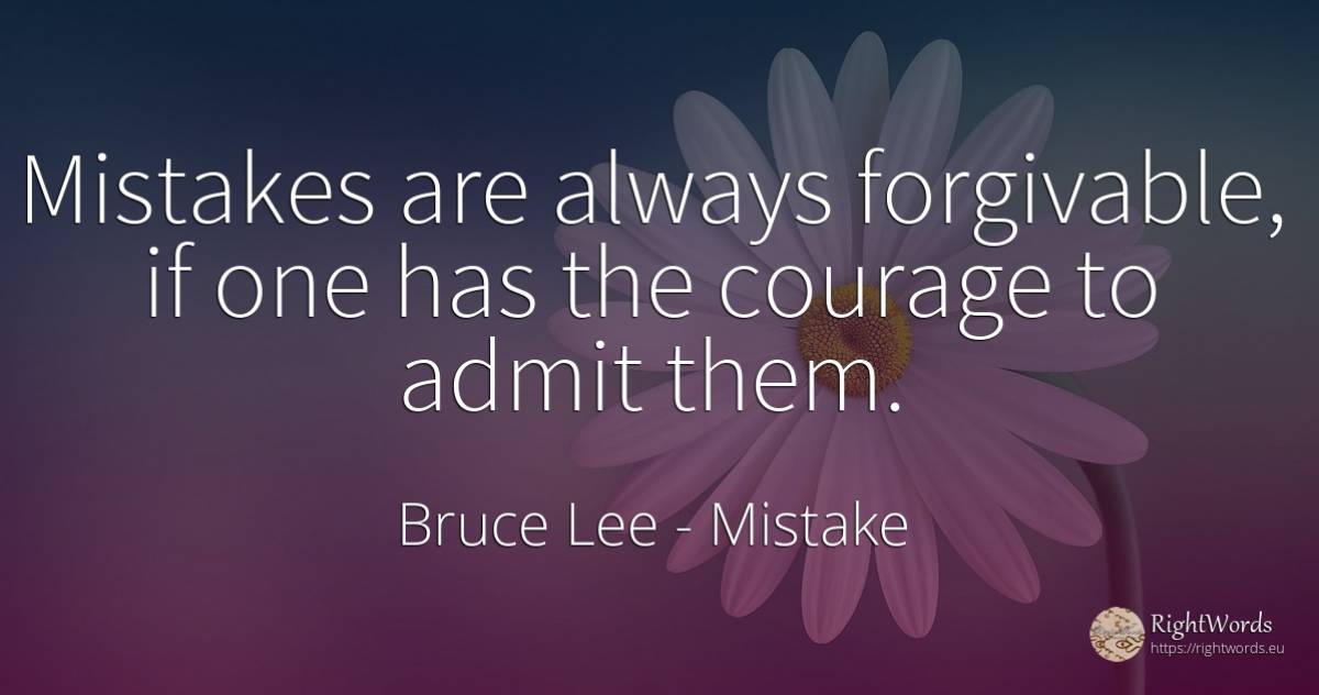 Mistakes are always forgivable, if one has the courage to... - Bruce Lee, quote about mistake, courage
