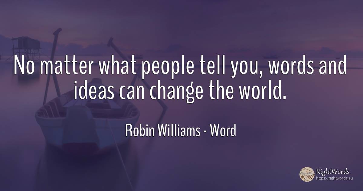 No matter what people tell you, words and ideas can... - Robin Williams, quote about word, change, world, people
