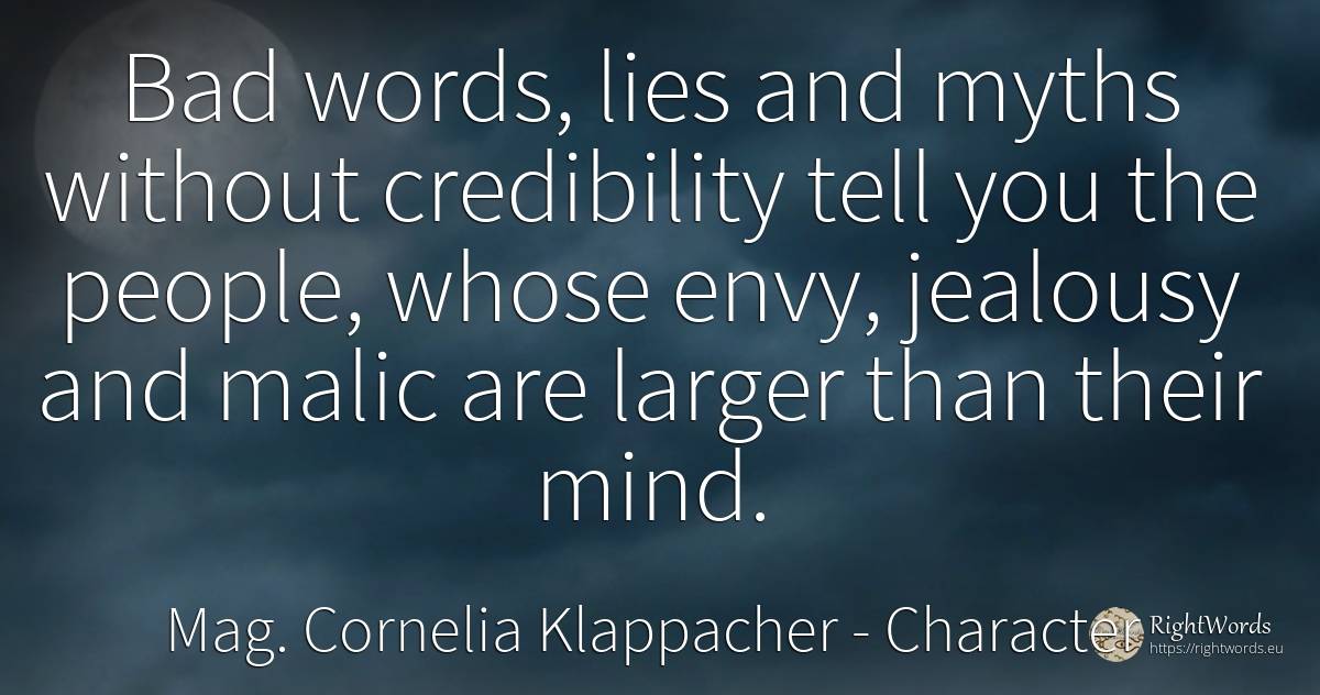 Bad words, lies and myths without credibility tell you... - Mag. Cornelia Klappacher (Richtig Richtig), quote about character, jealousy, envy, bad luck, mind, bad, people