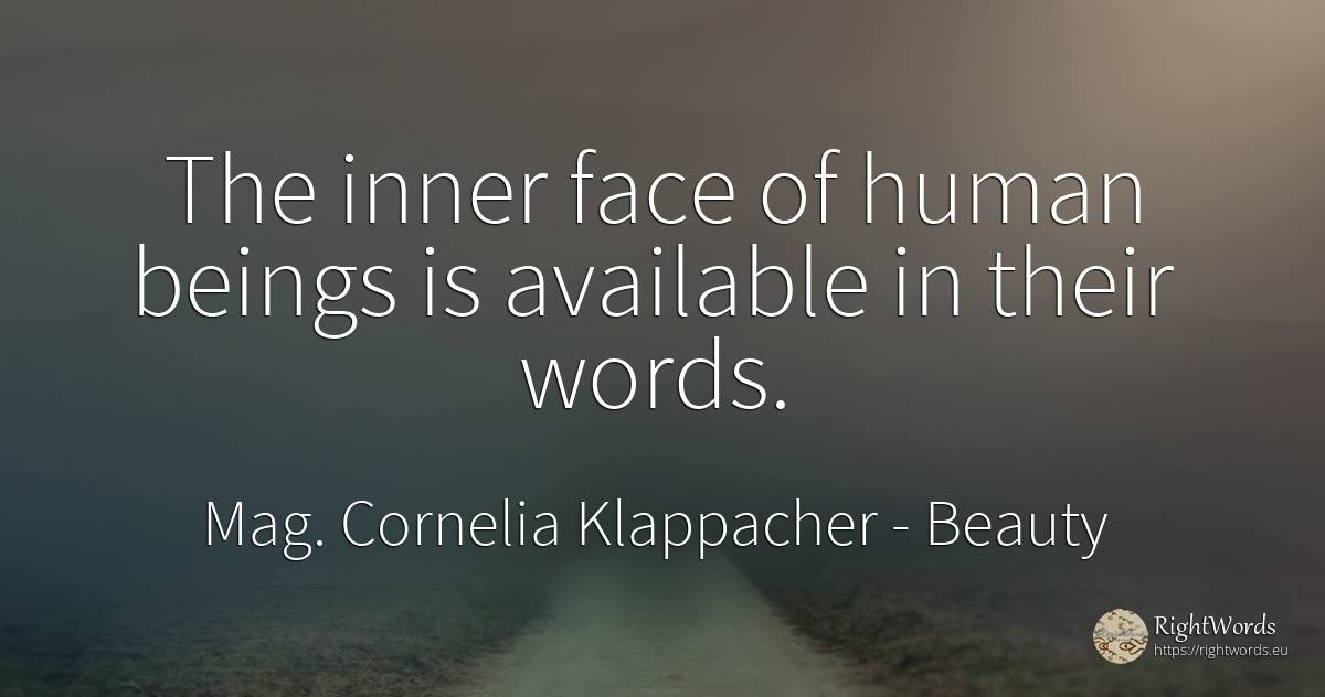 The inner face of human beings is available in their words. - Mag. Cornelia Klappacher (Richtig Richtig), quote about beauty, human imperfections, face