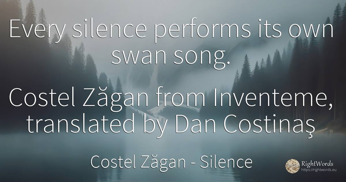 Every silence performs its own swan song. - Costel Zăgan, quote about silence
