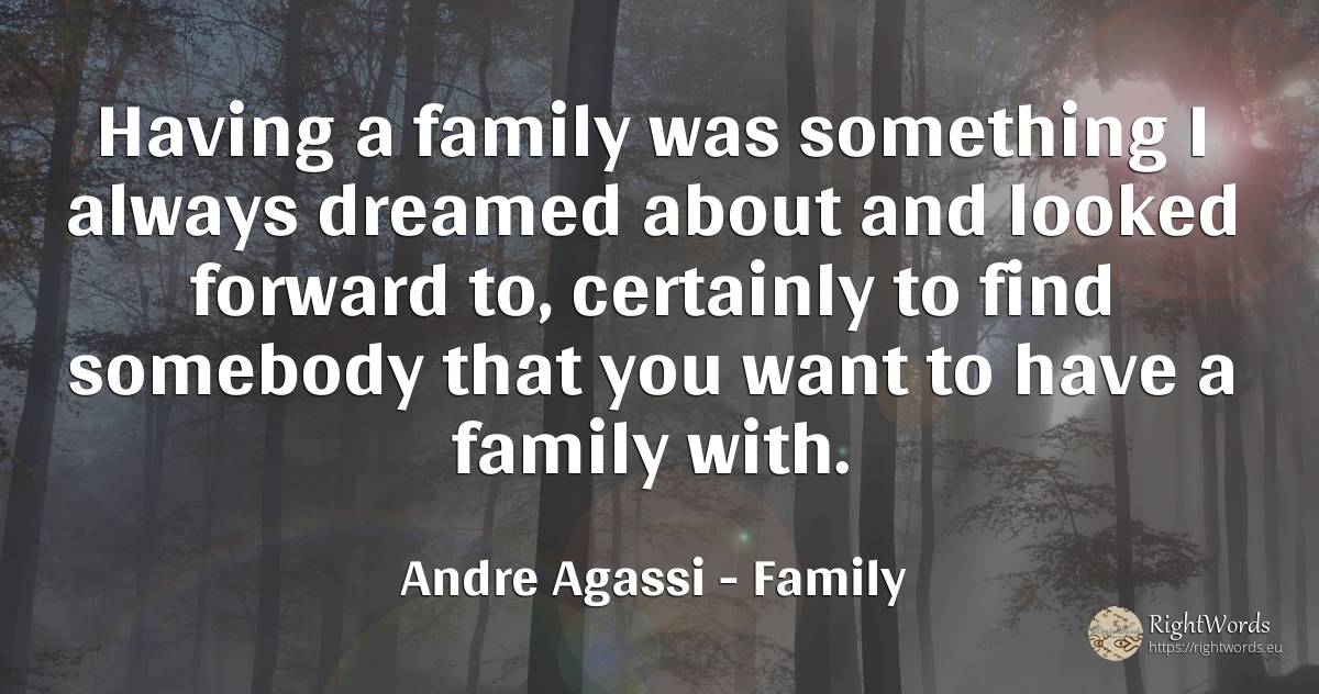 Having a family was something I always dreamed about and... - Andre Agassi, quote about family