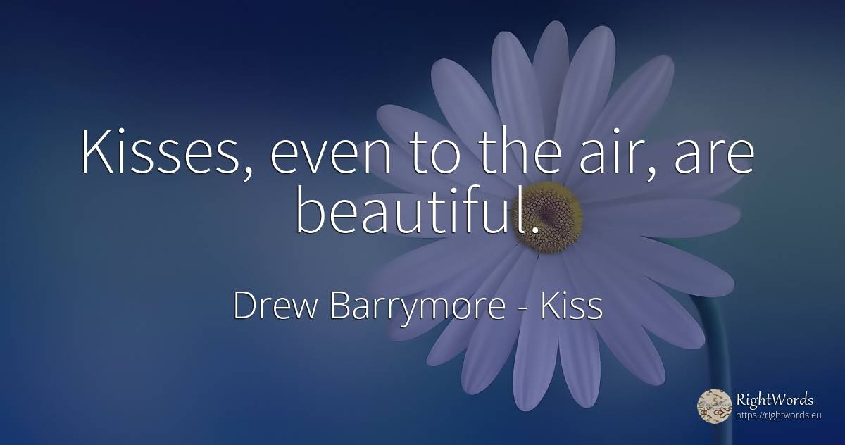 Kisses, even to the air, are beautiful. - Drew Barrymore, quote about kiss, air