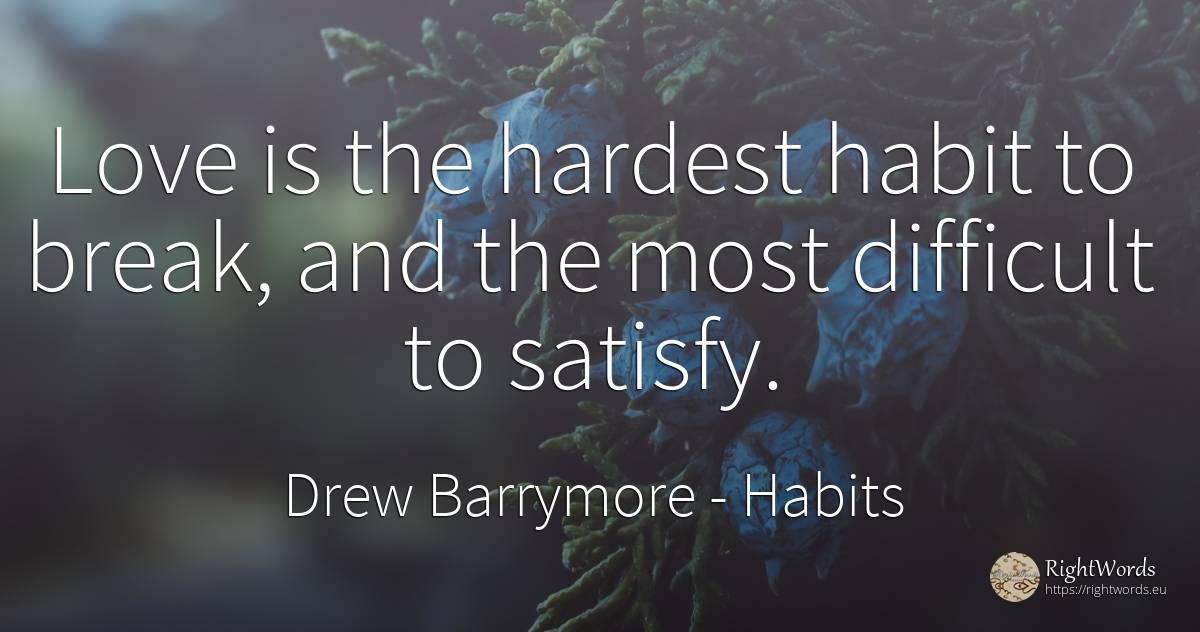 Love is the hardest habit to break, and the most... - Drew Barrymore, quote about habits, love