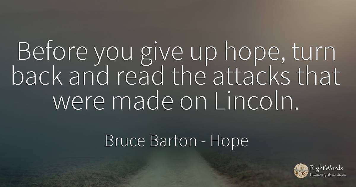Before you give up hope, turn back and read the attacks... - Bruce Barton, quote about hope