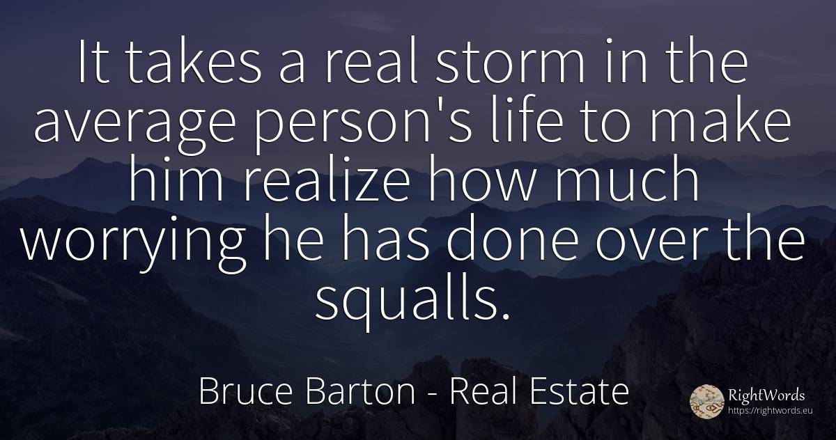 It takes a real storm in the average person's life to... - Bruce Barton, quote about people, real estate, life
