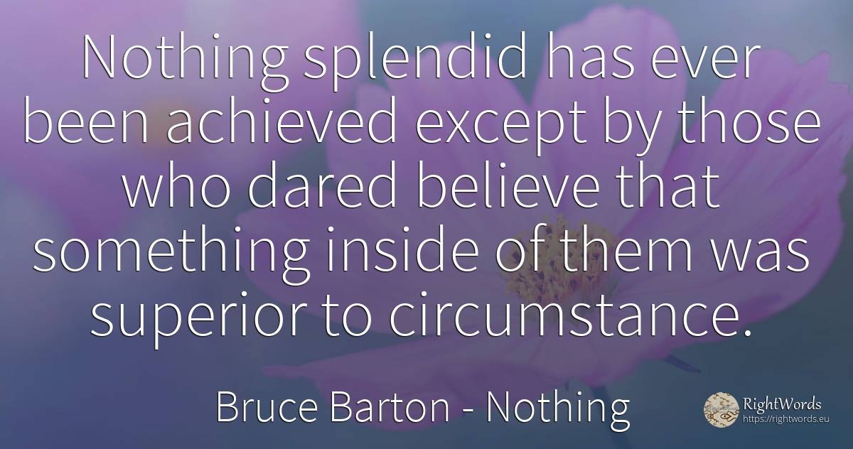 Nothing splendid has ever been achieved except by those... - Bruce Barton, quote about nothing