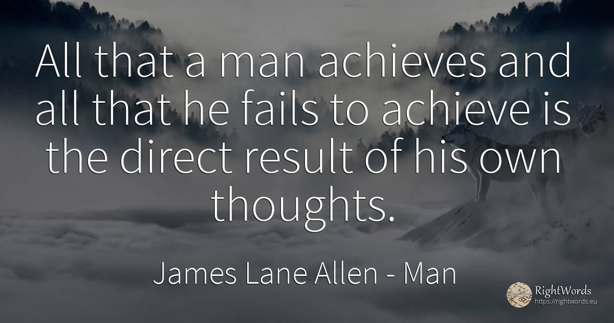 All that a man achieves and all that he fails to achieve... - James Lane Allen, quote about man