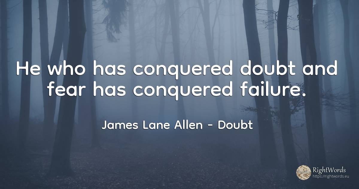 He who has conquered doubt and fear has conquered failure. - James Lane Allen, quote about doubt, failure, fear