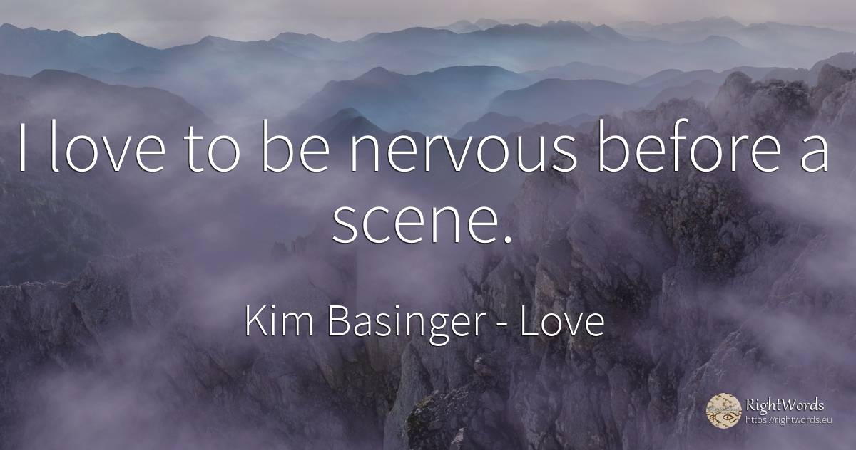 I love to be nervous before a scene. - Kim Basinger, quote about love