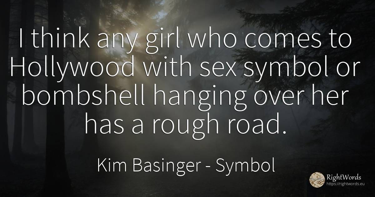 I think any girl who comes to Hollywood with sex symbol... - Kim Basinger, quote about symbol, sex
