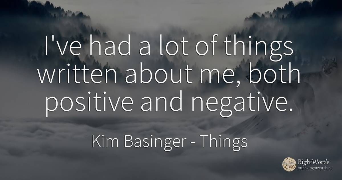 I've had a lot of things written about me, both positive... - Kim Basinger, quote about things