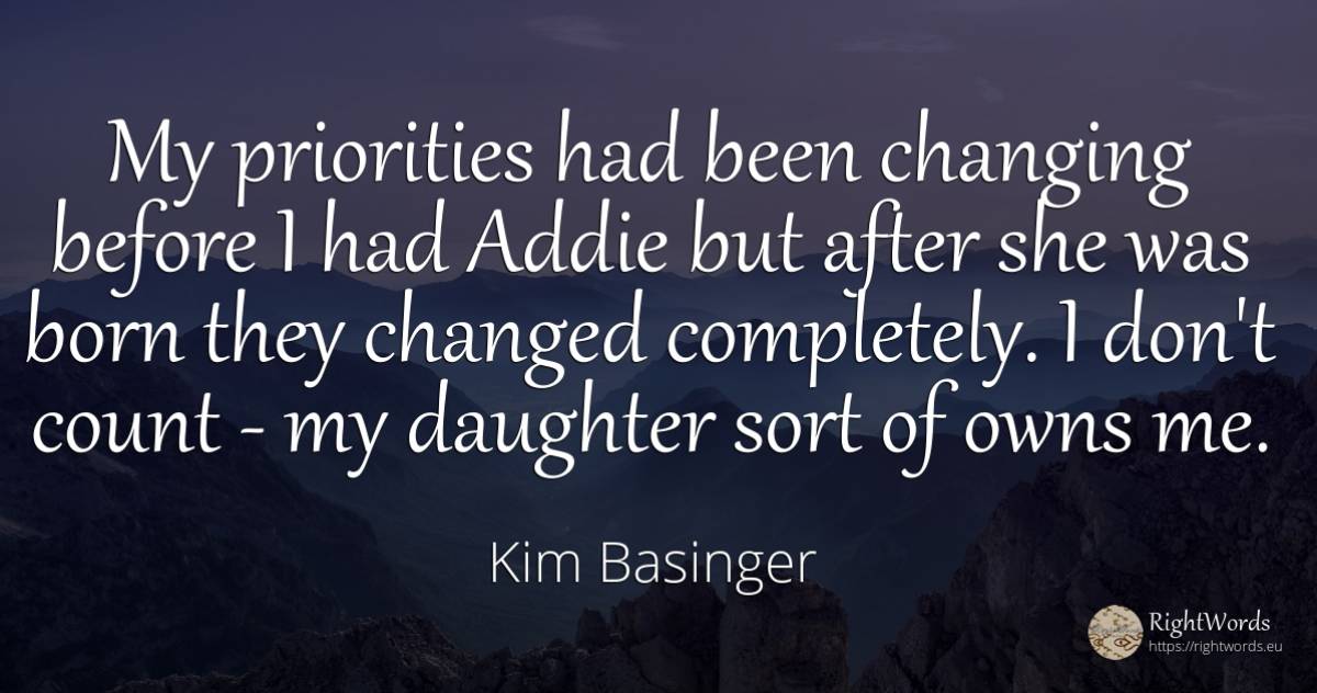 My priorities had been changing before I had Addie but... - Kim Basinger