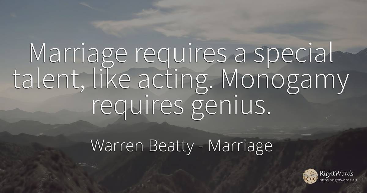 Marriage requires a special talent, like acting. Monogamy... - Warren Beatty, quote about marriage, genius, talent