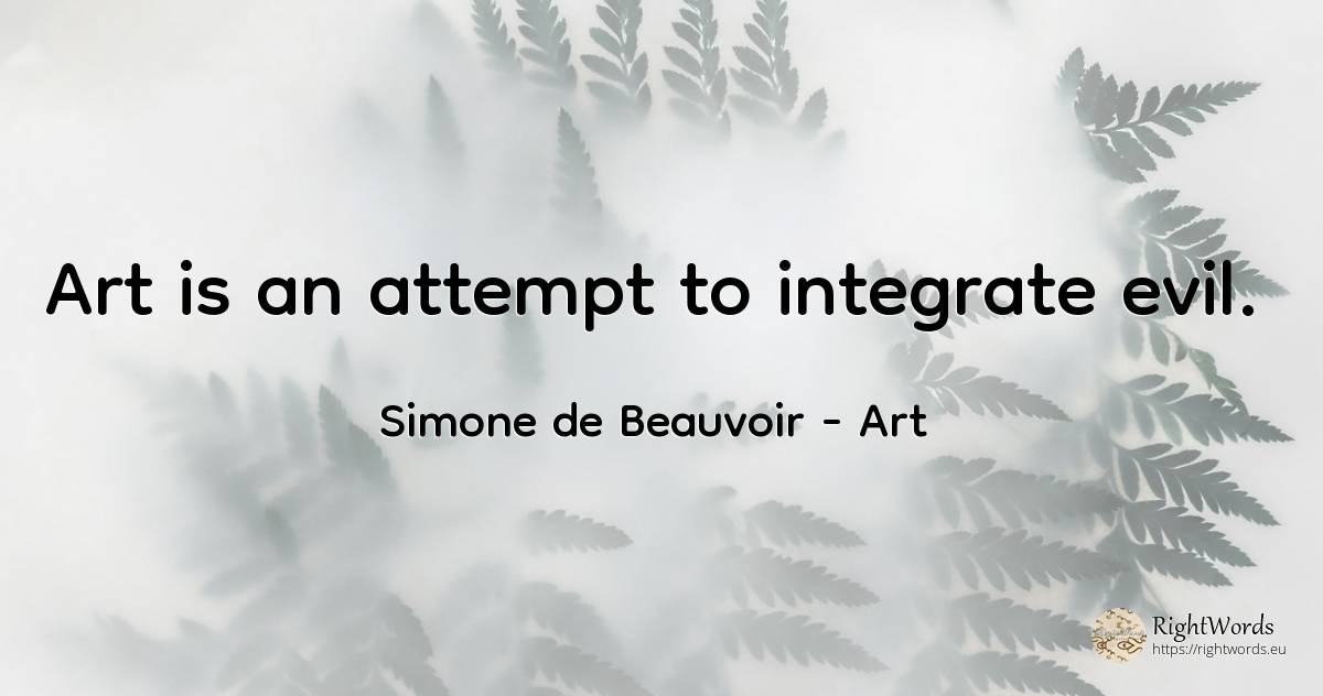 Art is an attempt to integrate evil. - Simone de Beauvoir, quote about art, magic