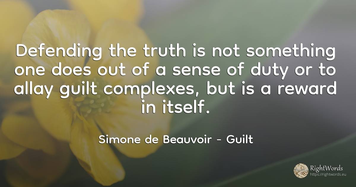 Defending the truth is not something one does out of a... - Simone de Beauvoir, quote about guilt, reward, duty, common sense, sense, truth