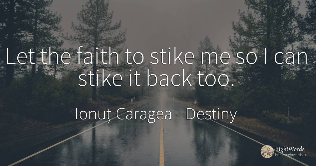 Let the faith to stike me so I can stike it back too. - Ionuț Caragea (Snowdon King), quote about destiny, faith