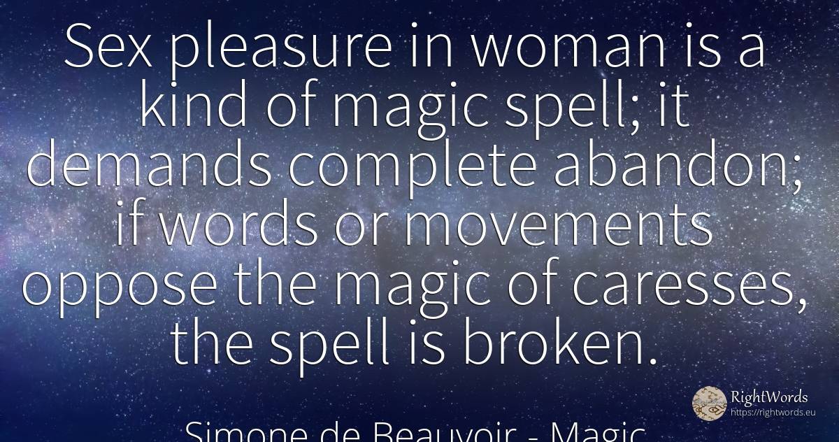 Sex pleasure in woman is a kind of magic spell; it... - Simone de Beauvoir, quote about magic, pleasure, woman, sex