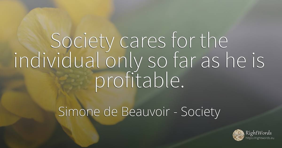 Society cares for the individual only so far as he is... - Simone de Beauvoir, quote about society