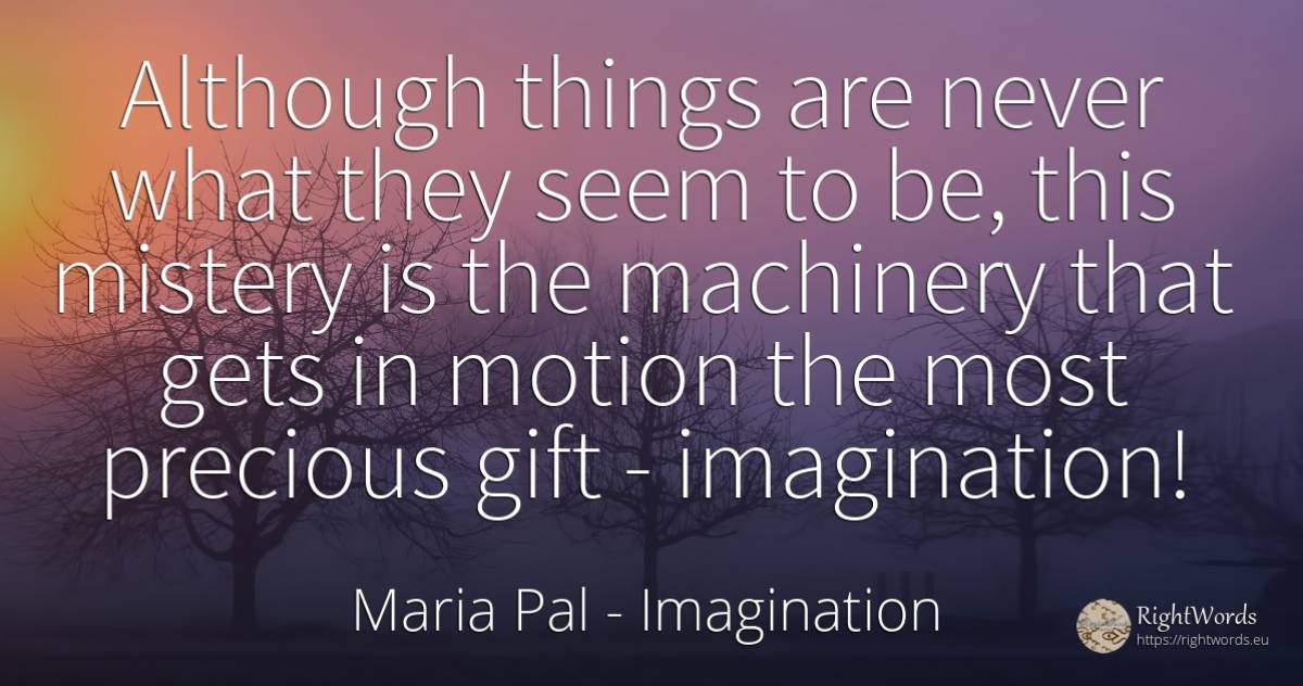 Although things are never what they seem to be, this... - Maria Pal, quote about mistery, gifts, imagination, things