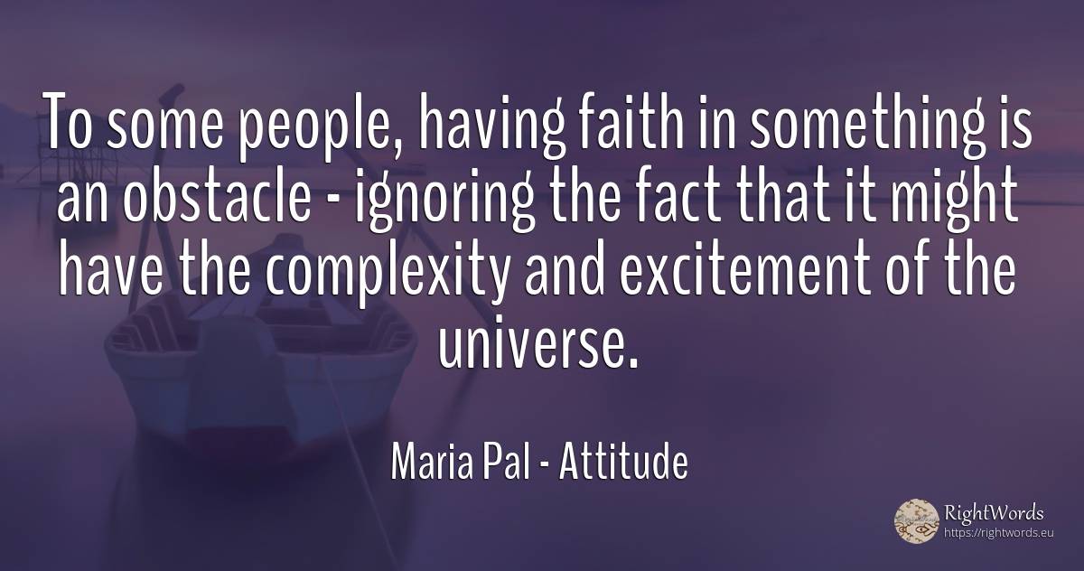 To some people, having faith in something is an obstacle... - Maria Pal, quote about attitude, complexity, obstacles, faith, people