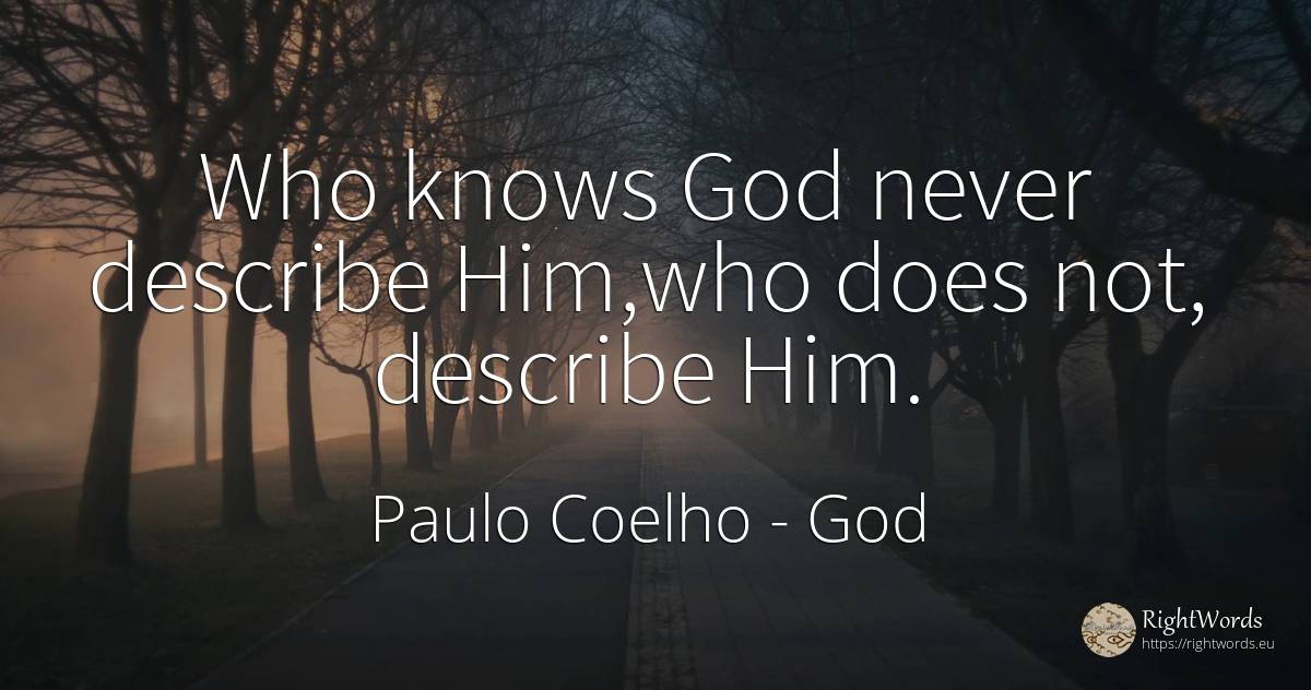 Who knows God never describe Him, who does not, describe... - Paulo Coelho, quote about god