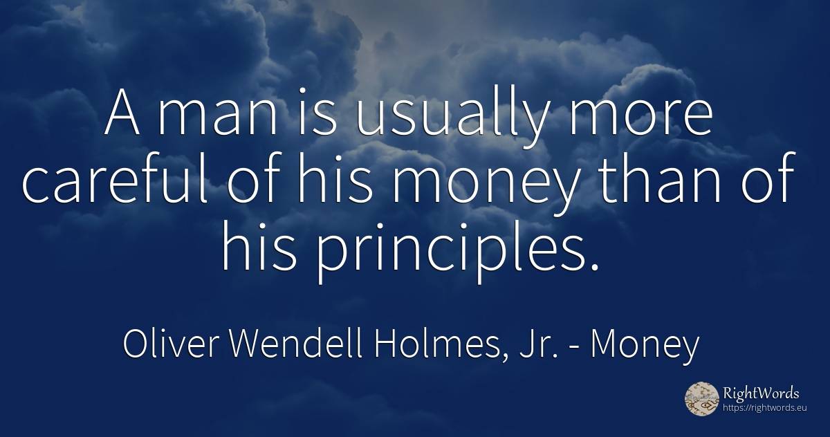A man is usually more careful of his money than of his... - Oliver Wendell Holmes, Jr., quote about money, man