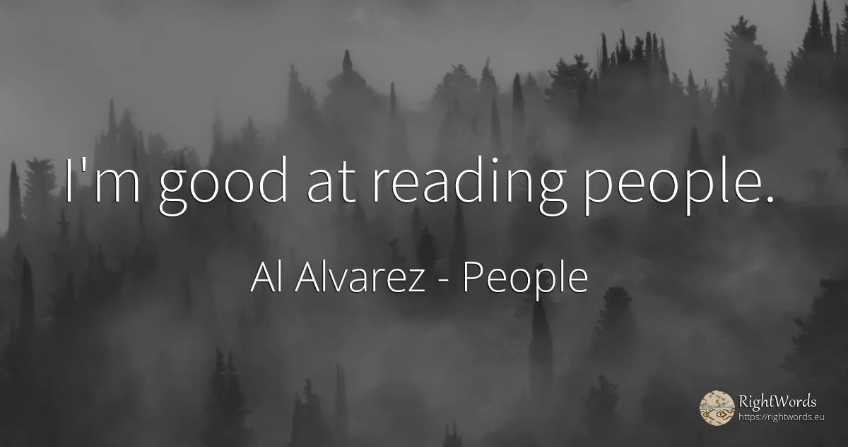 I'm good at reading people. - Al Alvarez, quote about people, good, good luck