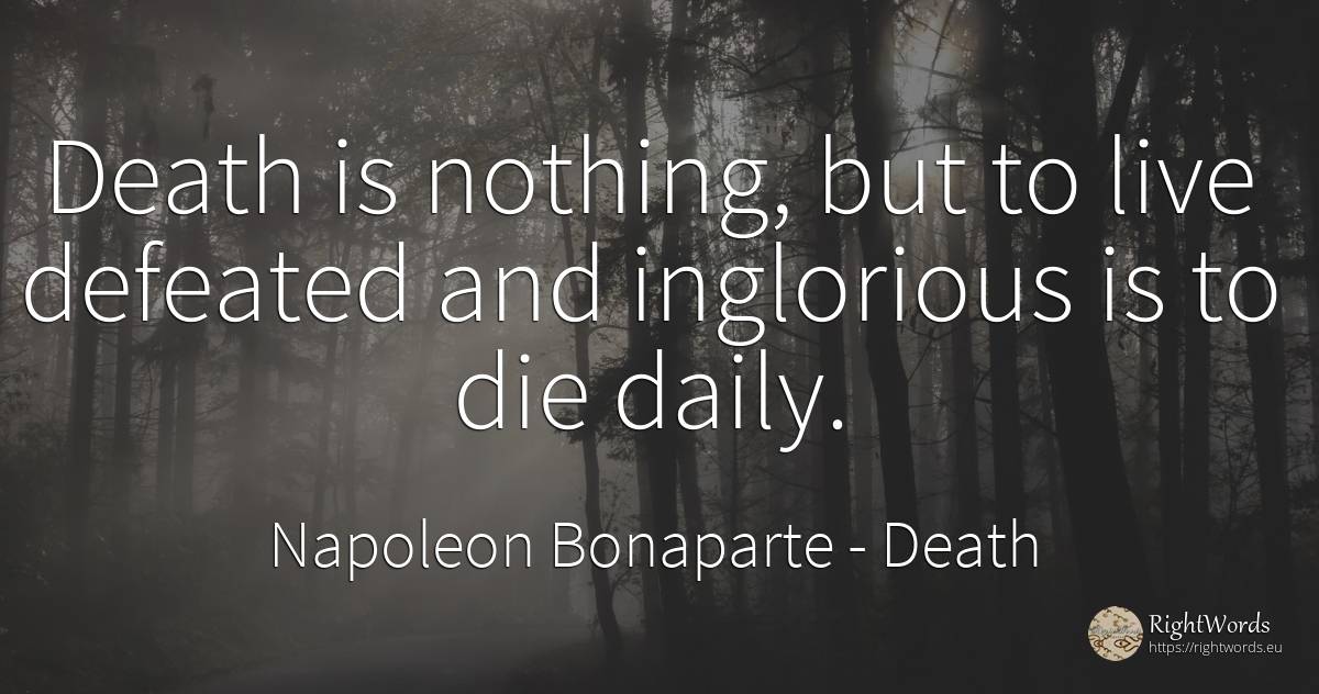 Death is nothing, but to live defeated and inglorious is... - Napoleon Bonaparte, quote about death, nothing