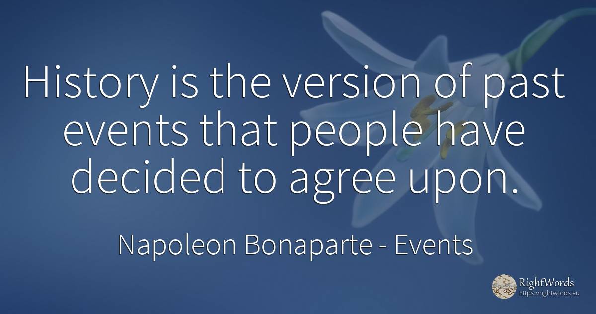 History is the version of past events that people have... - Napoleon Bonaparte, quote about events, past, history, people