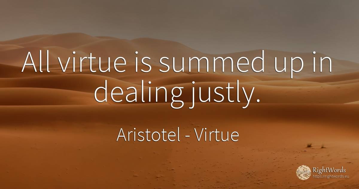 All virtue is summed up in dealing justly. - Aristotel, quote about virtue