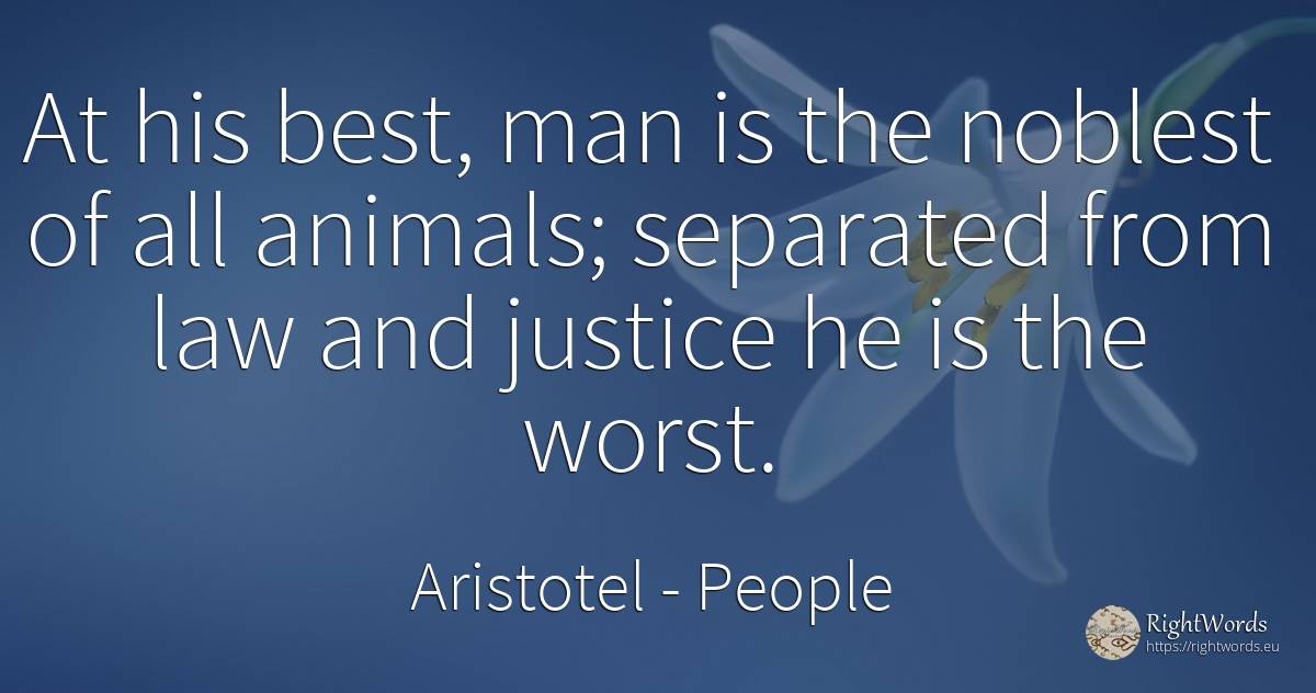 At his best, man is the noblest of all animals; separated... - Aristotel, quote about people, animals, justice, law, man