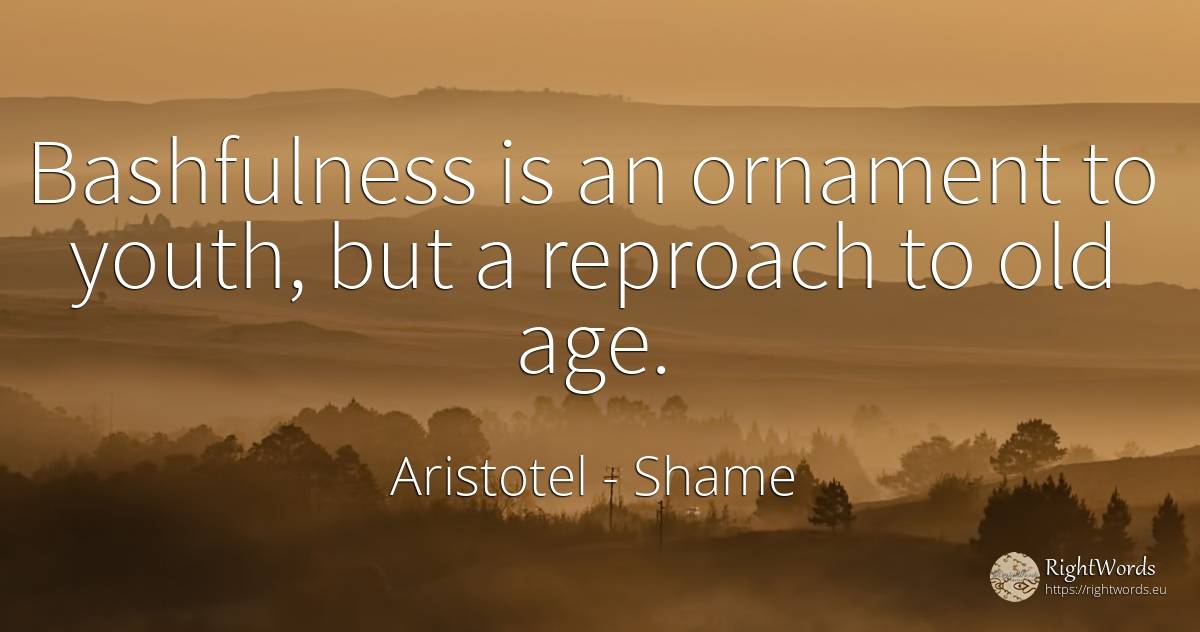 Bashfulness is an ornament to youth, but a reproach to... - Aristotel, quote about shame, olderness, youth, age, old