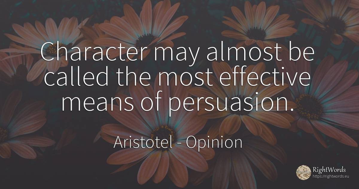 Character may almost be called the most effective means... - Aristotel, quote about opinion, character